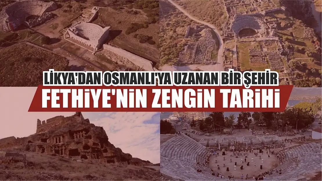 Fethiye'nin Zengin Tarihi: Likya'dan Osmanlı'ya Uzanan Bir Şehir