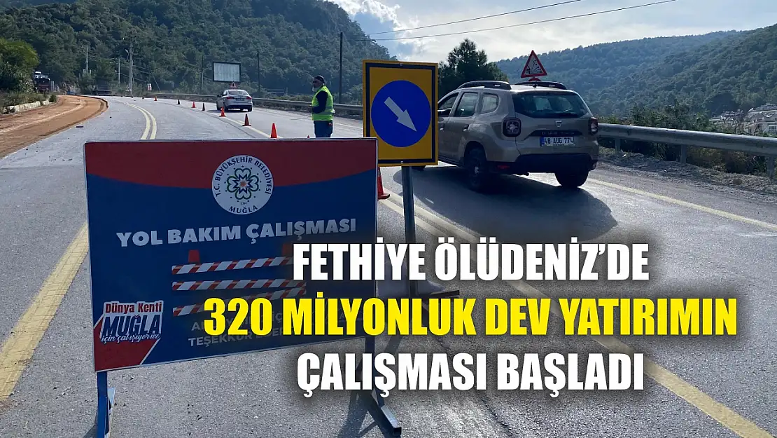 Fethiye Ölüdeniz'de 320 Milyonluk Dev Yatırımın Çalışması Başladı