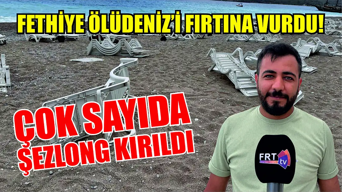 Fethiye Ölüdeniz'i fırtına vurdu! Çok sayıda şezlong kırıldı