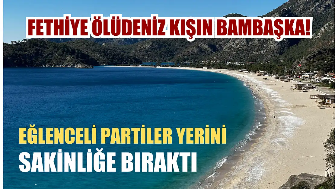 Fethiye Ölüdeniz Kışın Bambaşka! Eğlenceli partiler yerini sakinliğe bıraktı