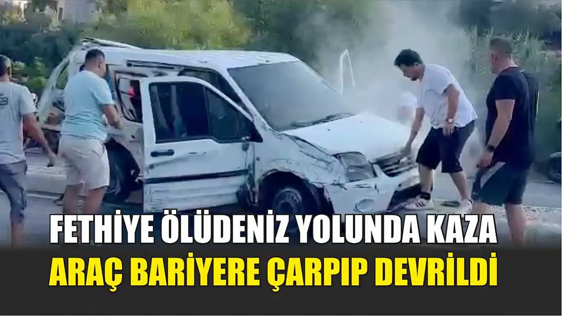 Fethiye Ölüdeniz Yolunda Kaza: Araç Bariyere Çarpıp Devrildi