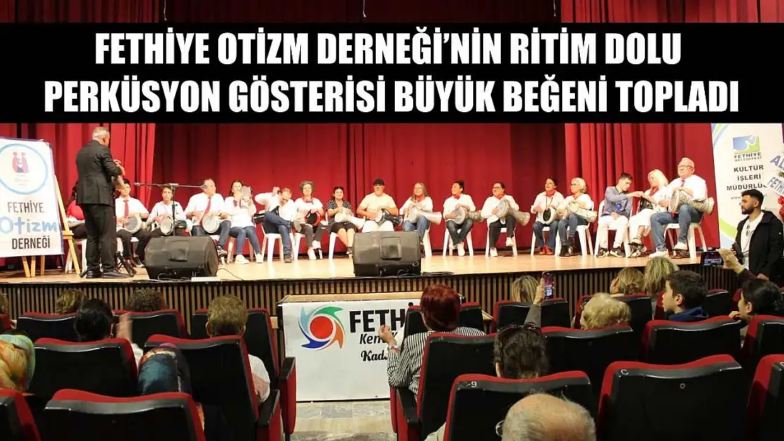 Fethiye Otizm Derneği'nin ritim dolu perküsyon gösterisi büyük beğeni topladı