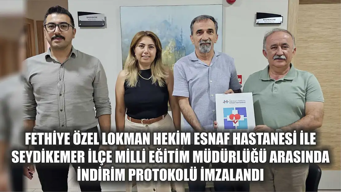 Fethiye Özel Lokman Hekim Esnaf Hastanesi ile Seydikemer İlçe Milli Eğitim Müdürlüğü Arasında İndirim Protokolü İmzalandı