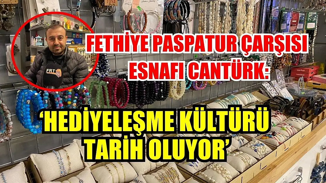 Fethiye Paspatur Çarşısı Esnafı Cantürk: 'Hediyeleşme Kültürü Tarih Oluyor'