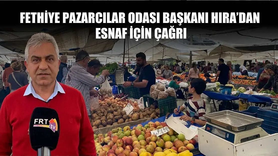 Fethiye Pazarcılar Odası Başkanı Hıra'dan Esnaf İçin Çağrı