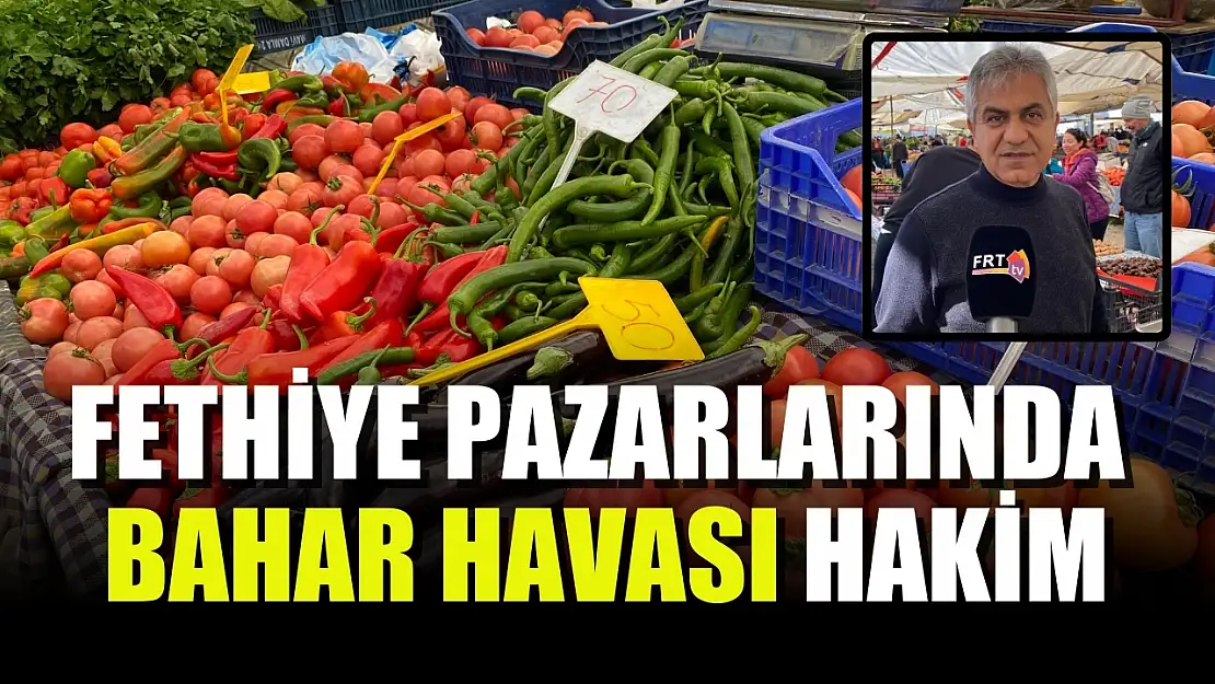 Fethiye pazarlarında bahar havası hakim