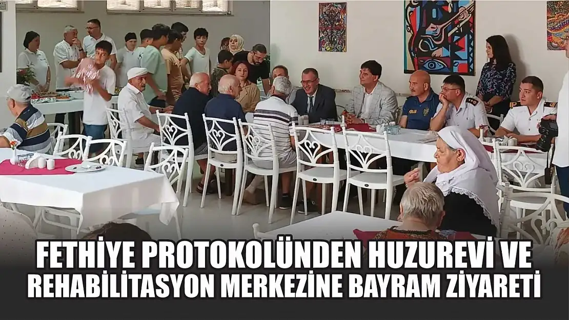 Fethiye Protokolünden Huzurevi ve Rehabilitasyon Merkezine Bayram Ziyareti