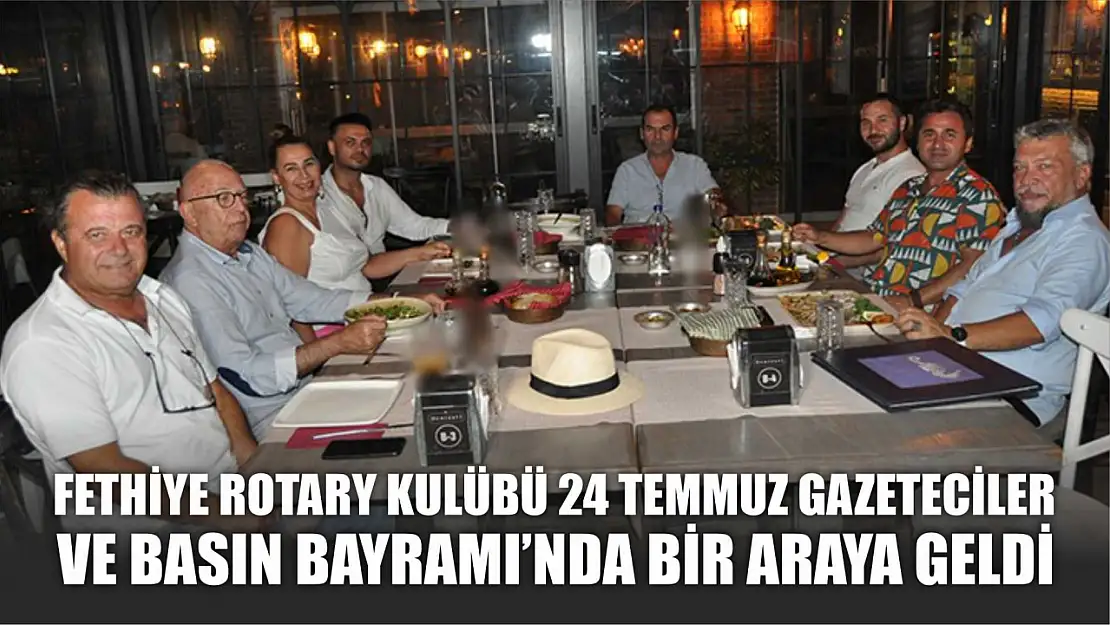 Fethiye Rotary Kulübü 24 Temmuz Gazeteciler ve Basın Bayramı'nda bir araya geldi