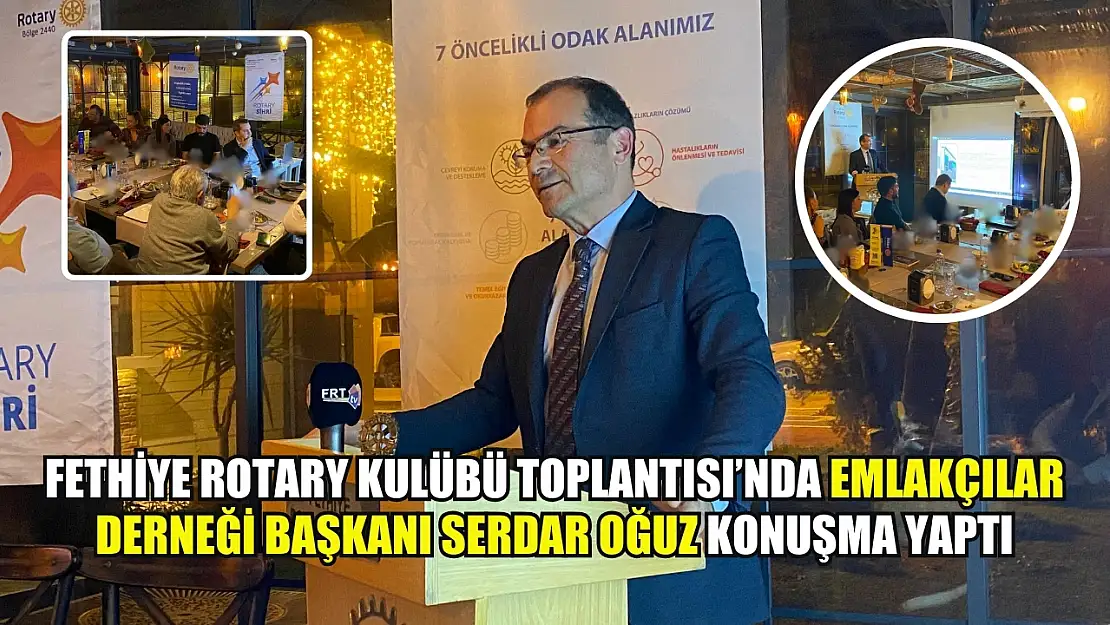 Fethiye Rotary Kulübü Toplantısı'nda Emlakçılar Derneği Başkanı Serdar Oğuz Konuşma Yaptı