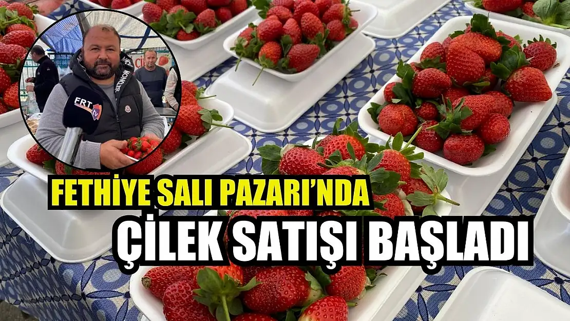 Fethiye Salı Pazarı'nda Çilek Satışı Başladı