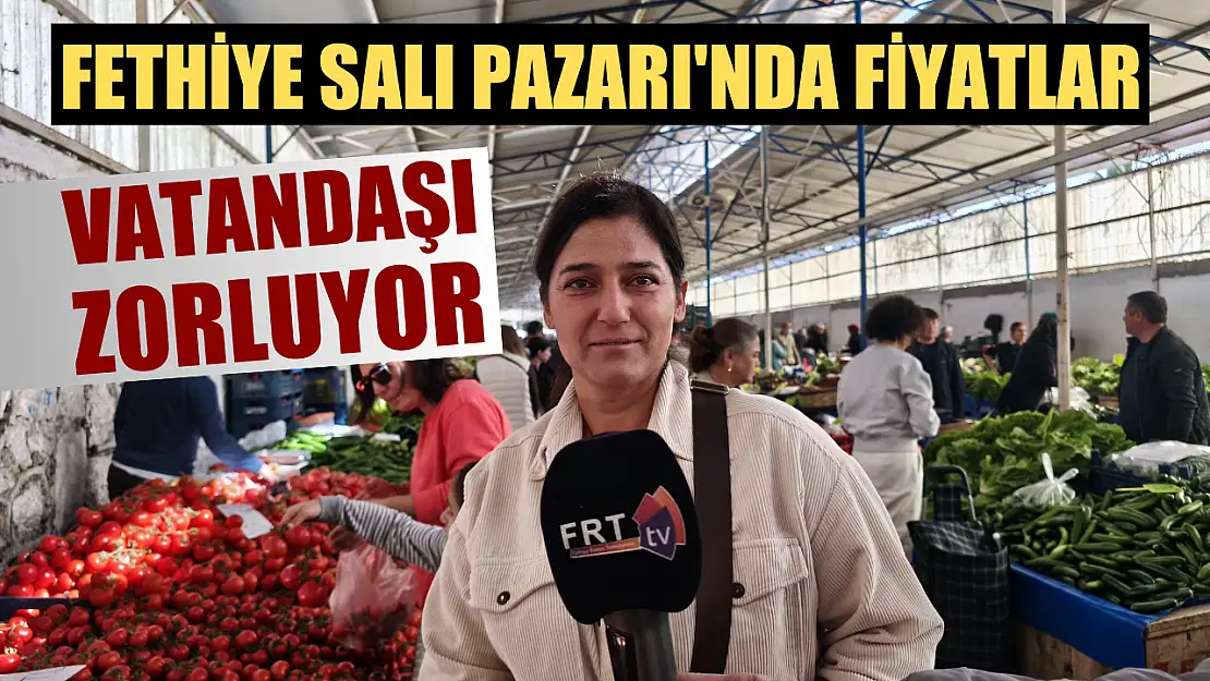 Fethiye Salı Pazarı'nda Fiyatlar Vatandaşı Zorluyor