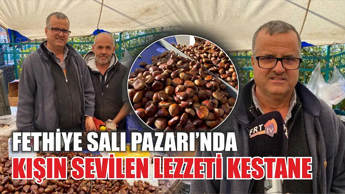 Fethiye Salı Pazarı'nda Kışın Sevilen Lezzeti Kestane