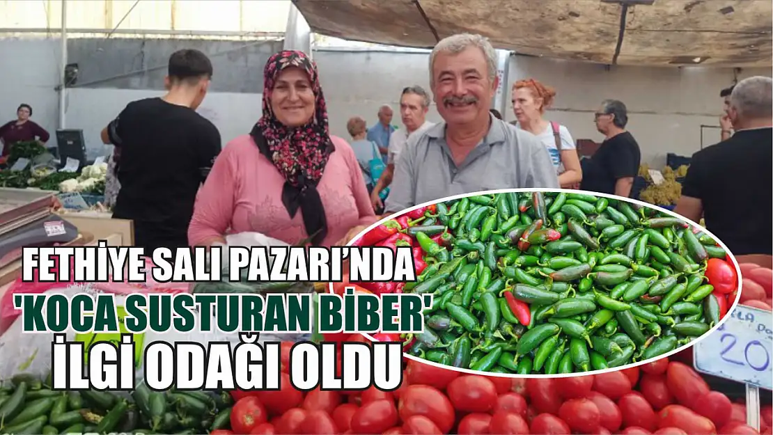 Fethiye Salı Pazarı'nda 'Koca Susturan Biber' İlgi Odağı Oldu