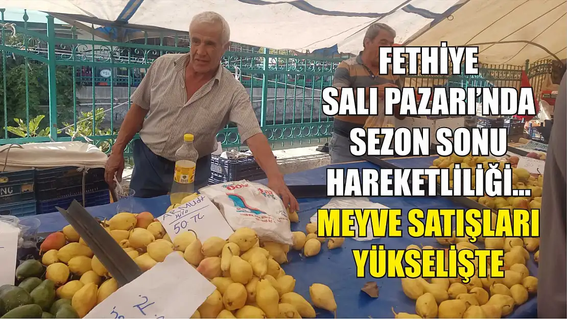 Fethiye Salı Pazarı'nda Sezon Sonu Hareketliliği... Meyve Satışları Yükselişte