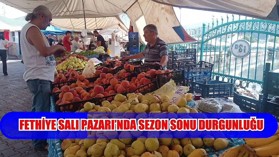 Fethiye Salı Pazarı'nda sezon sonu durgunluğu