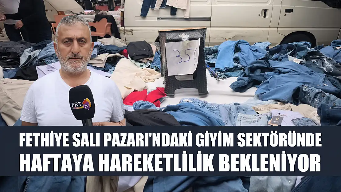 Fethiye Salı Pazarı'ndaki giyim sektöründe haftaya hareketlilik bekleniyor