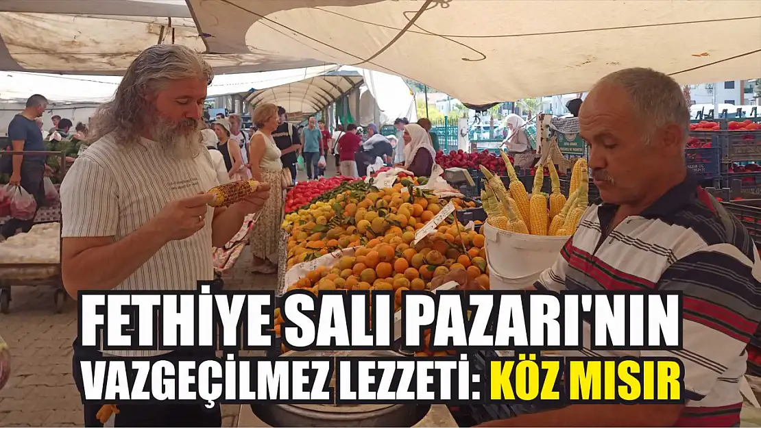 Fethiye Salı Pazarı'nın vazgeçilmez lezzeti: Köz Mısır