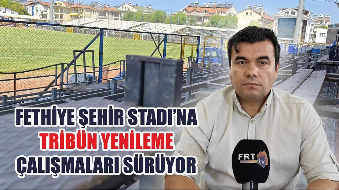 Fethiye Şehir Stadı'na tribün yenileme çalışmaları sürüyor