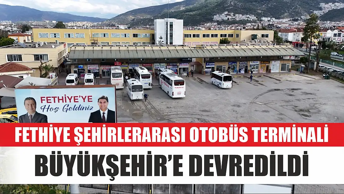 Fethiye Şehirlerarası Otobüs Terminali Büyükşehir'e Devredildi