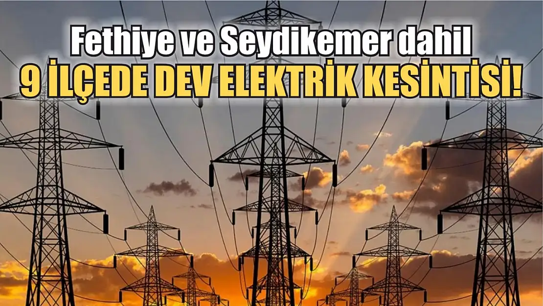 Fethiye, Seydikemer dahil 9 ilçede dev elektrik kesintisi! 30-31 Mayıs elektrik kesintisi detaylar..