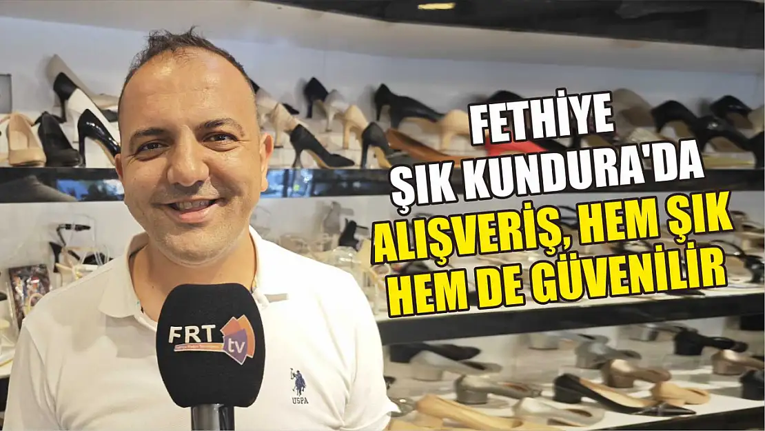 Fethiye Şık Kundura'da alışveriş, Hem şık hem de güvenilir