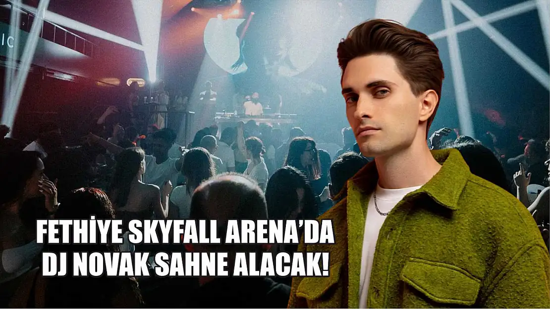 Fethiye SKYFALL Arena'da DJ Novak Sahne Alacak!