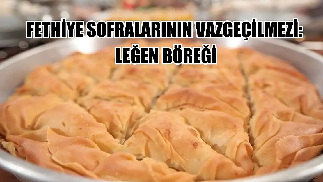 Fethiye sofralarının vazgeçilmezi: Leğen Böreği