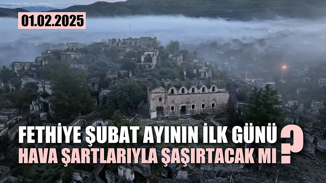 Fethiye şubat ayının ilk günü hava şartlarıyla şaşırtacak mı?