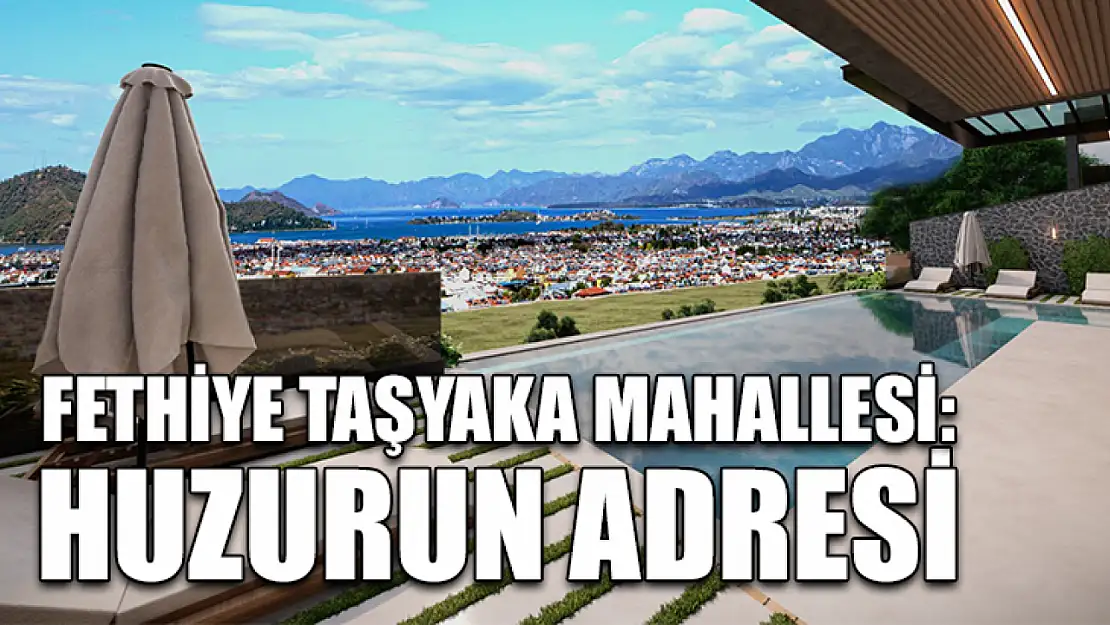 Fethiye Taşyaka Mahallesi: Huzurun adresi