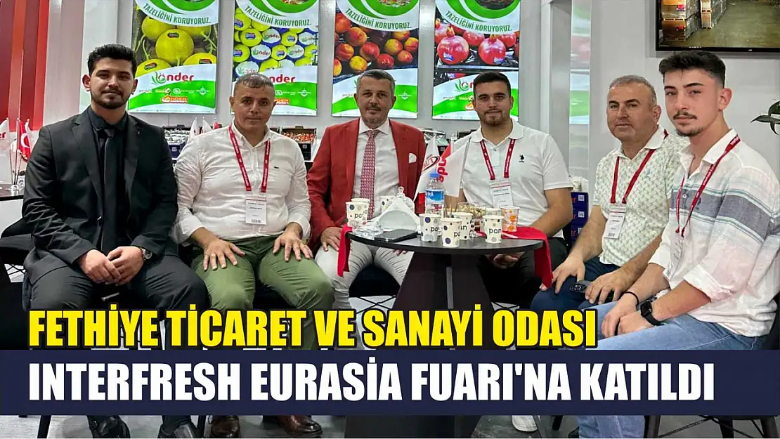 Fethiye Ticaret ve Sanayi Odası Interfresh Eurasia Fuarı'na Katıldı