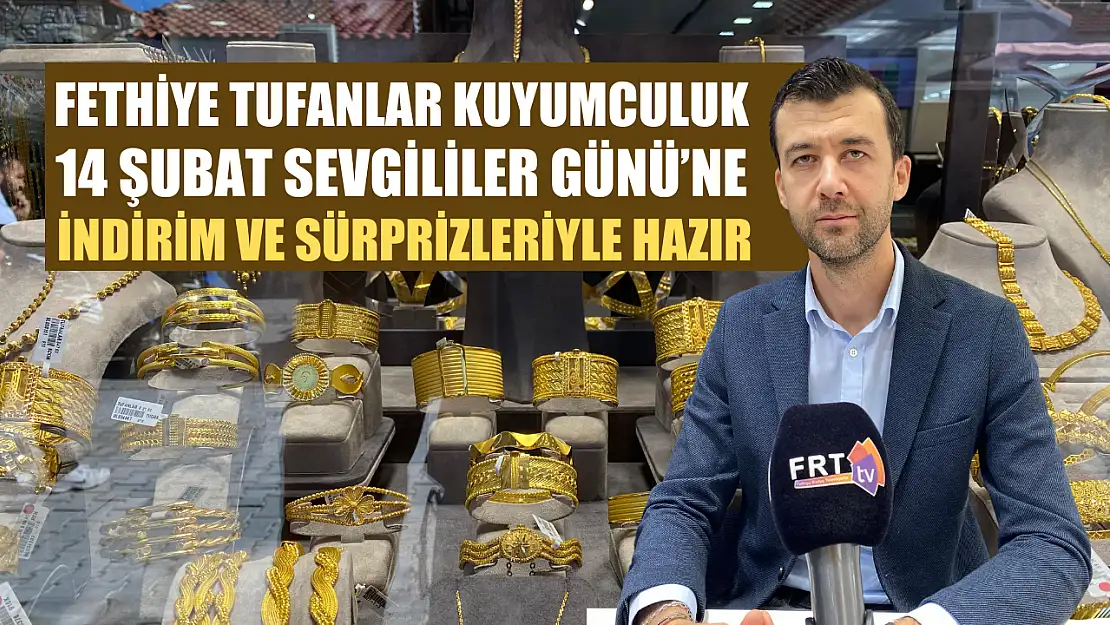 Fethiye Tufanlar Kuyumculuk 14 Şubat Sevgililer Günü'ne İndirim ve Sürprizleriyle Hazır