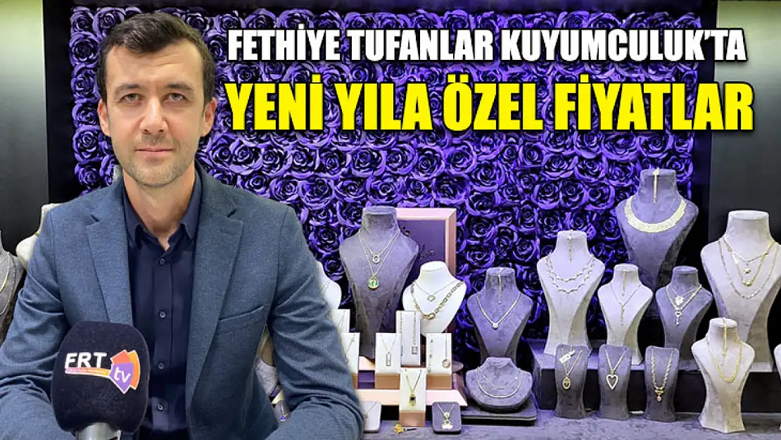 Fethiye Tufanlar Kuyumculuk'ta Yeni Yıla Özel Fiyatlar