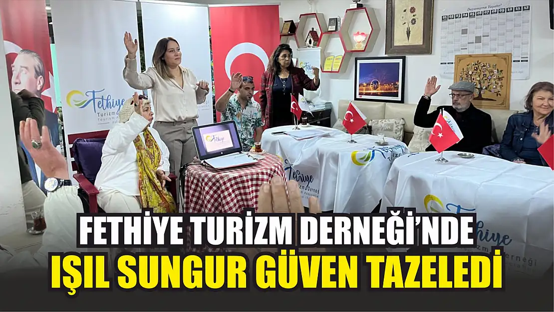 Fethiye Turizm Derneği'nde Işıl Sungur güven tazeledi