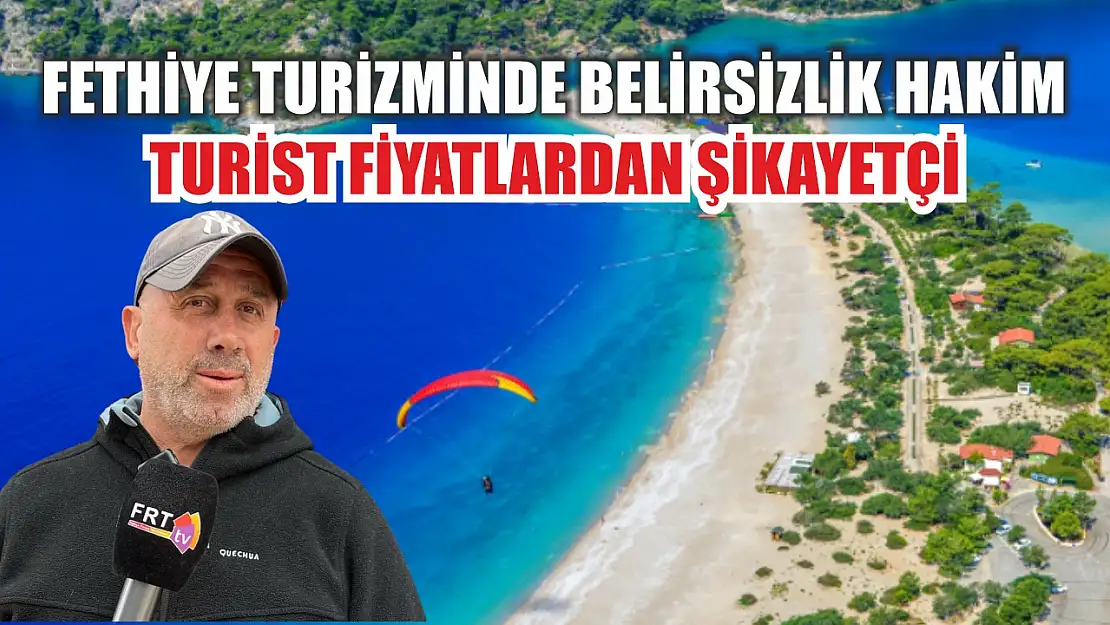Fethiye Turizminde Belirsizlik Hakim: Turist Fiyatlardan Şikayetçi