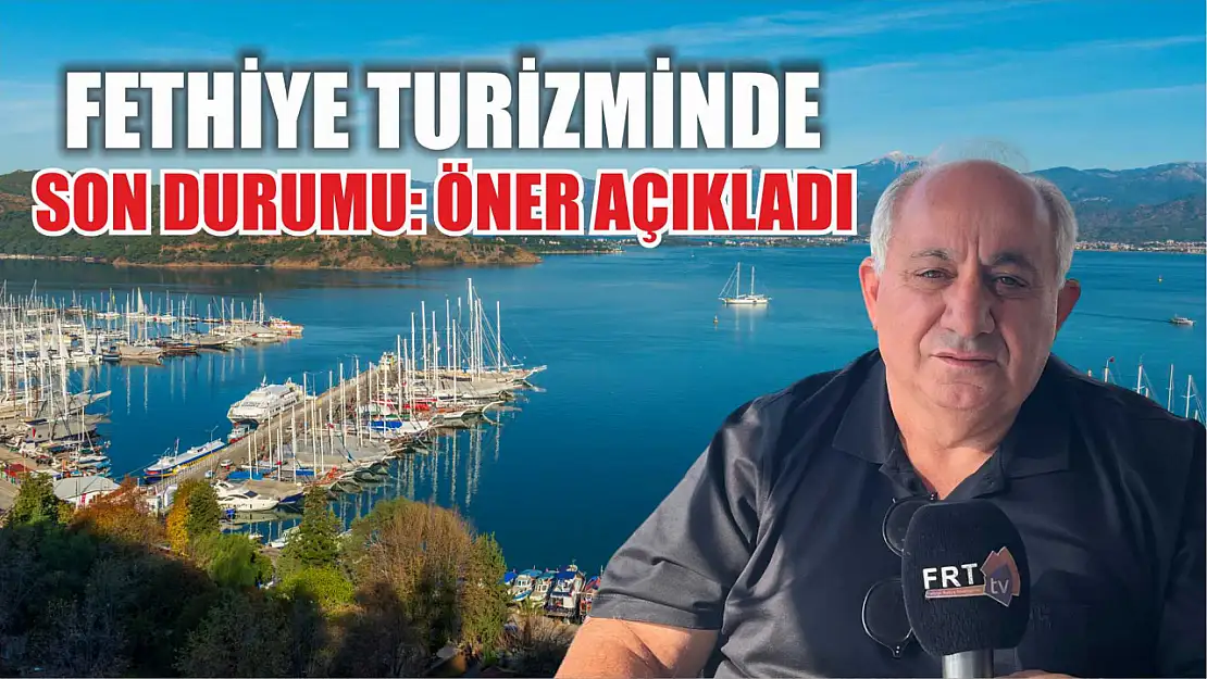 Fethiye Turizminde Son Durumu Öner Açıkladı