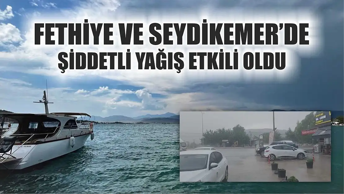 Fethiye ve Seydikemer'de Şiddetli Yağış Etkili Oldu