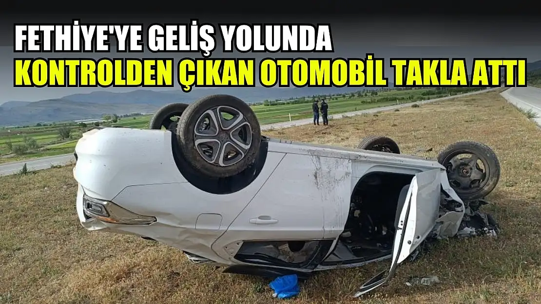 Fethiye'ye geliş yolunda kontrolden çıkan otomobil takla attı: 1'i çocuk 3 yaralı