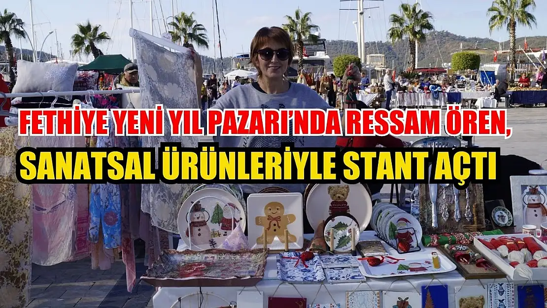 Fethiye Yeni Yıl Pazarı'nda Ressam Ören, Sanatsal Ürünleriyle Stant Açtı