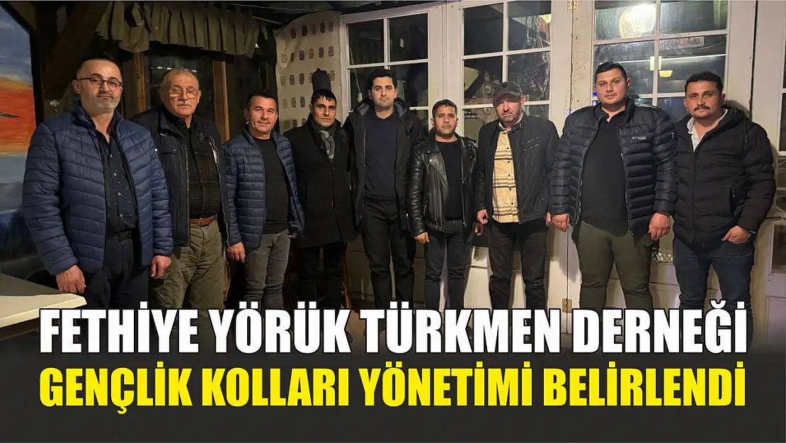 Fethiye Yörük Türkmen Derneği Gençlik Kolları Yönetimi Belirlendi