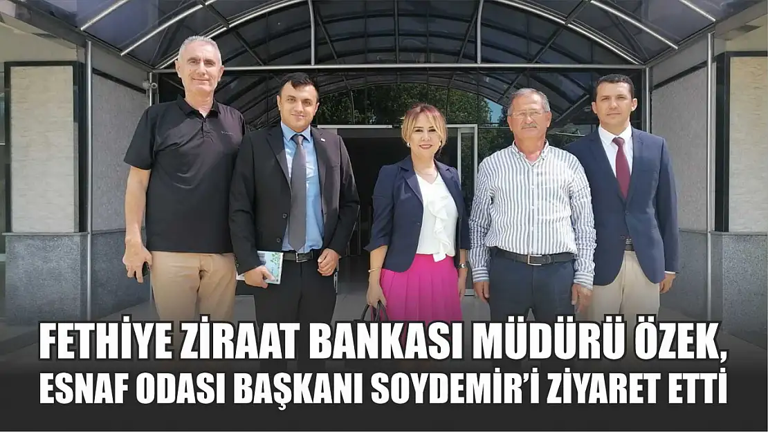 Fethiye Ziraat Bankası Müdürü İrem Özek, Esnaf Odası Başkanı Soydemir'i Ziyaret Etti