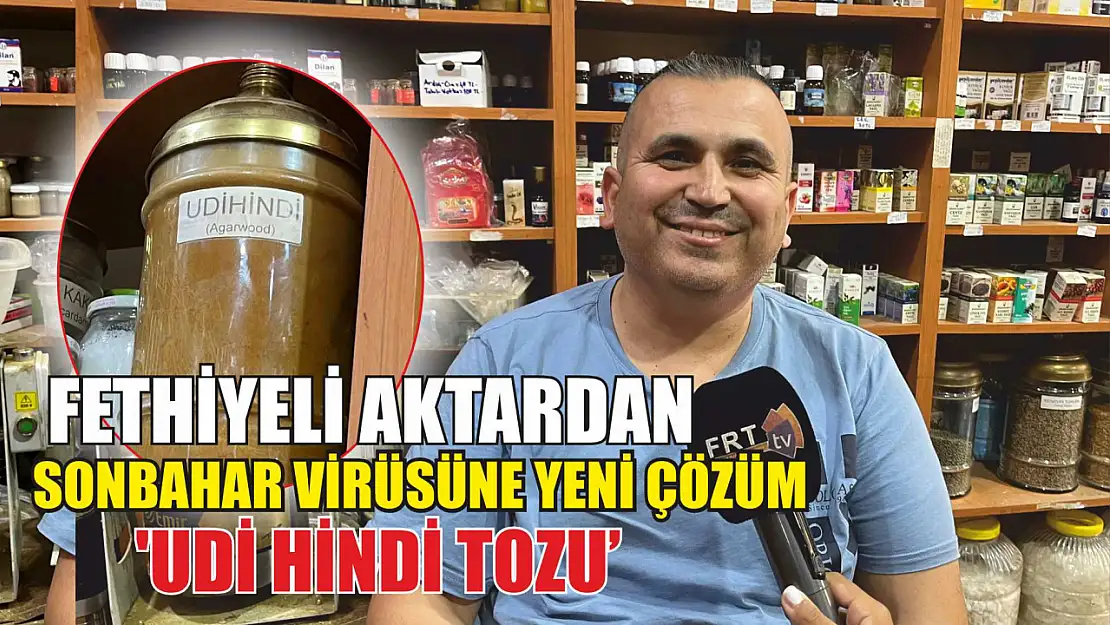 Fethiyeli aktardan sonbahar virüsüne yeni çözüm 'Udi hindi tozu'