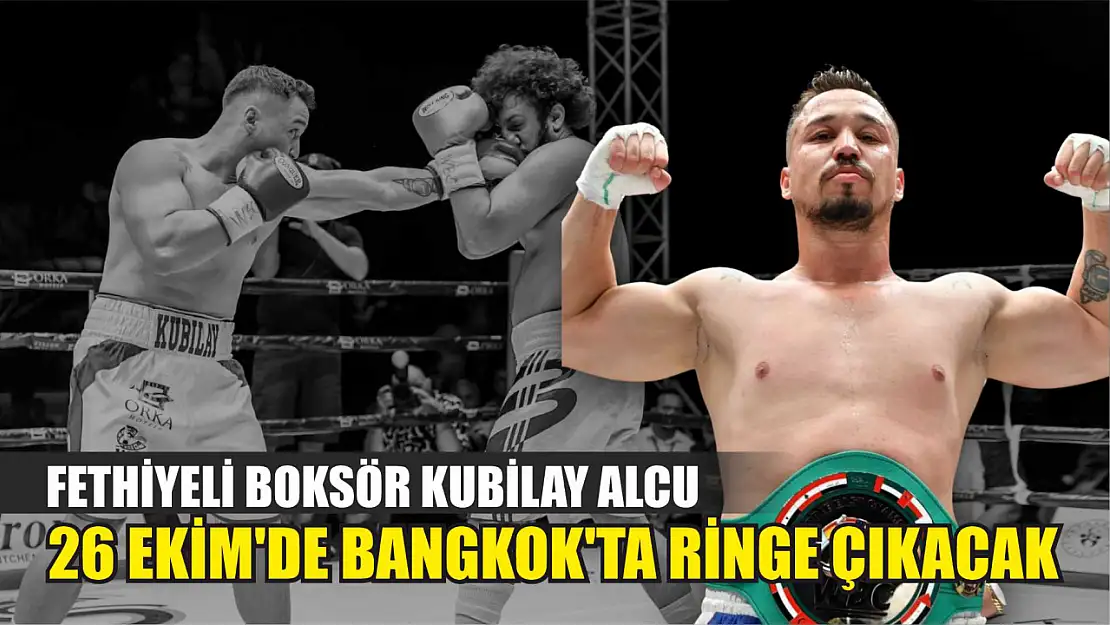 Fethiyeli Boksör Kubilay Alcu 26 Ekim'de Bangkok'ta Ringe Çıkacak