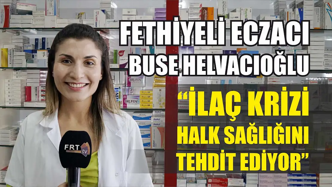 Fethiyeli Eczacı Buse Helvacıoğlu, 'İlaç Krizi Halk Sağlığını Tehdit Ediyor'