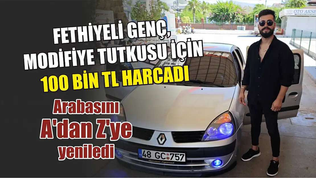 Fethiyeli genç, modifiye tutkusu için 100 bin TL harcadı