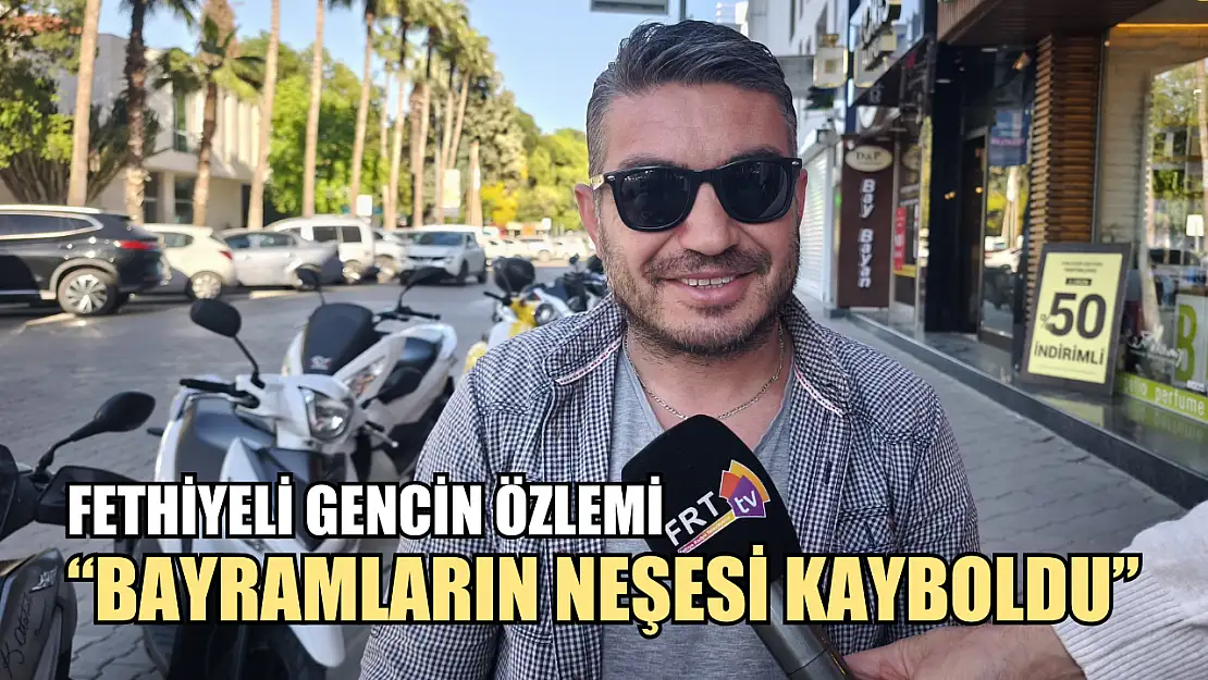 Fethiyeli gencin özlemi 'Bayramların neşesi kayboldu'