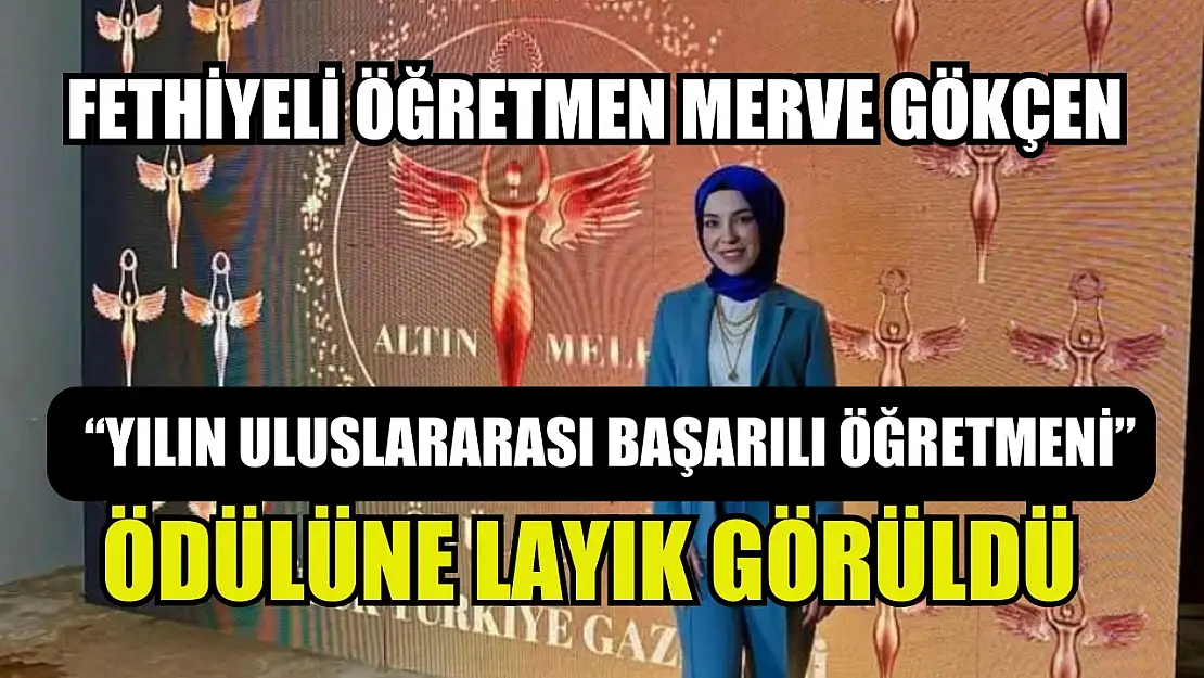 Fethiyeli Öğretmen Merve Gökçen, 'Yılın Uluslararası Başarılı Öğretmeni' Ödülüne Layık Görüldü