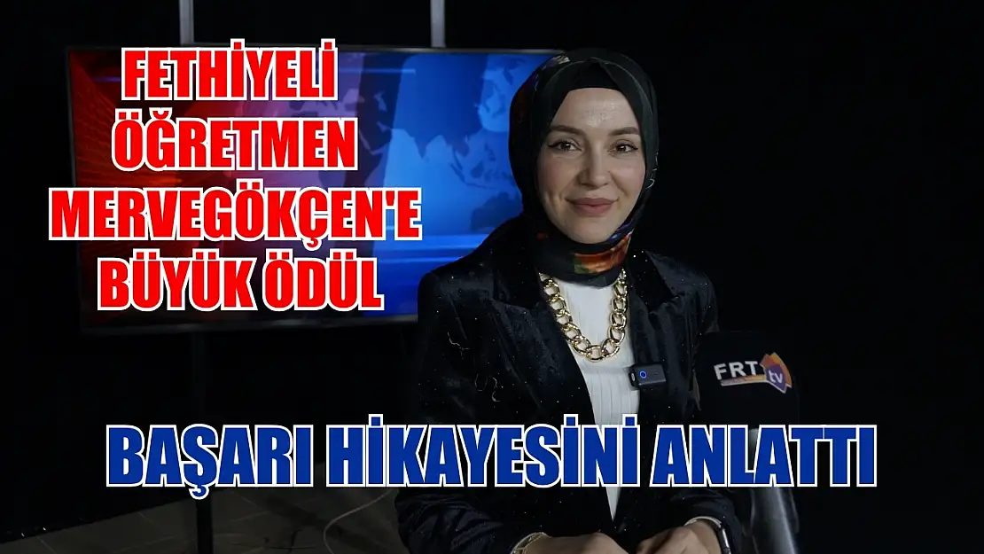 Fethiyeli Öğretmen Merve Gökçen'e Büyük Ödül Başarı Hikayesini Anlattı