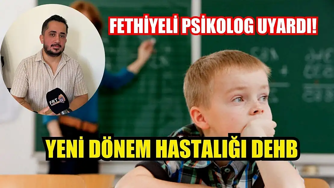 Fethiyeli Psikolog uyardı! Yeni Dönem Hastalığı DEHB