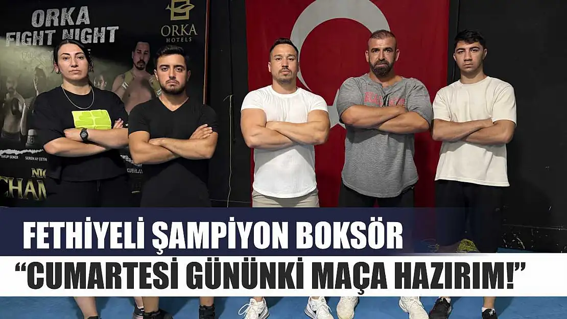 Fethiyeli Şampiyon Boksör, 'Cumartesi Gününki Maça Hazırım!'