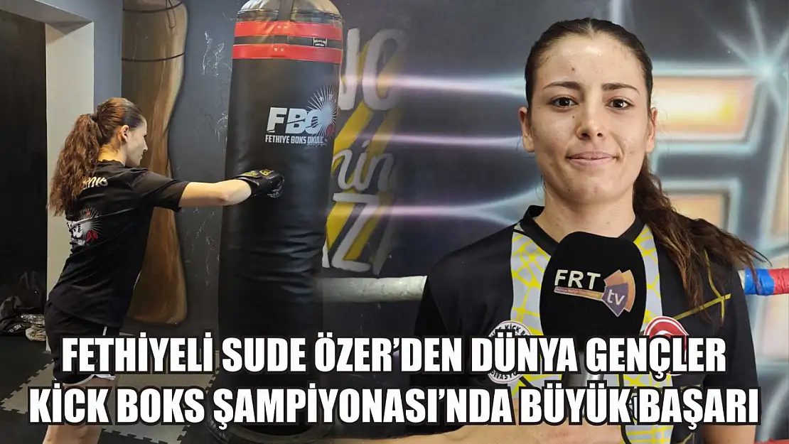 Fethiyeli Sude Özer'den Dünya Gençler Kick Boks Şampiyonası'nda Büyük Başarı